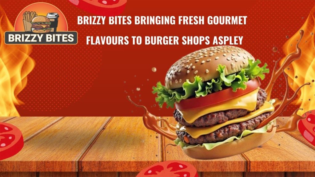 Brizzy-Bites-Bringing-Fresh-Gourmet-Flavours-to-Burger-Shops-Aspley